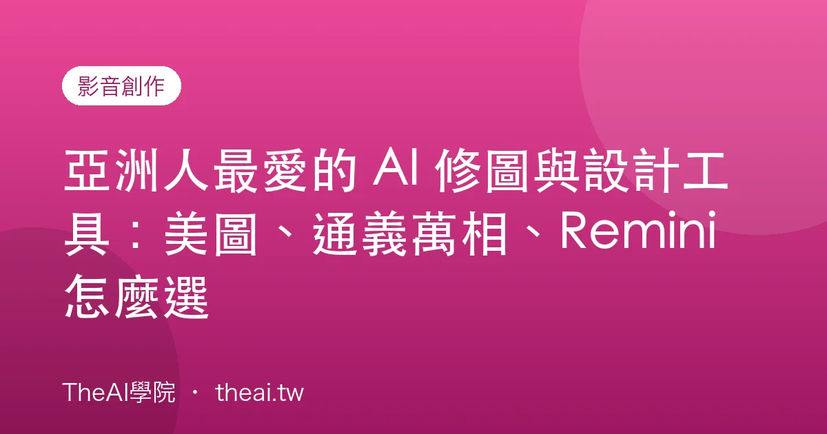 亞洲人最愛的 AI 修圖與設計工具：美圖、通義萬相、Remini 怎麼選