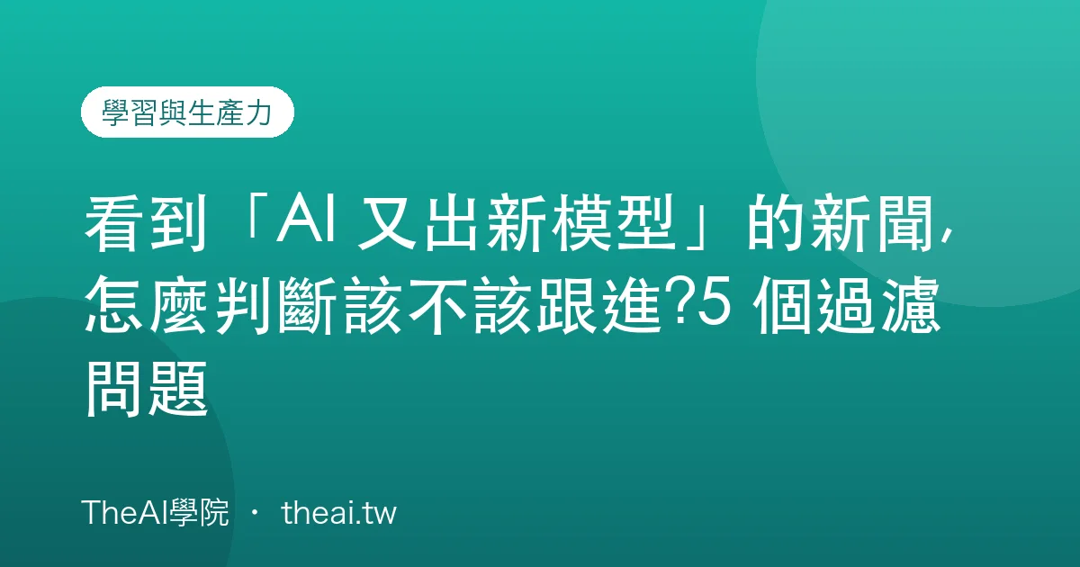 看到「AI 又出新模型」的新聞,怎麼判斷該不該跟進?5 個過濾問題