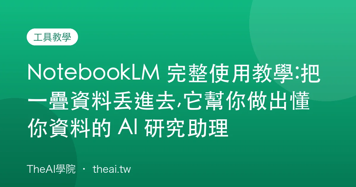 NotebookLM 完整使用教學:把一疊資料丟進去,它幫你做出懂你資料的 AI 研究助理
