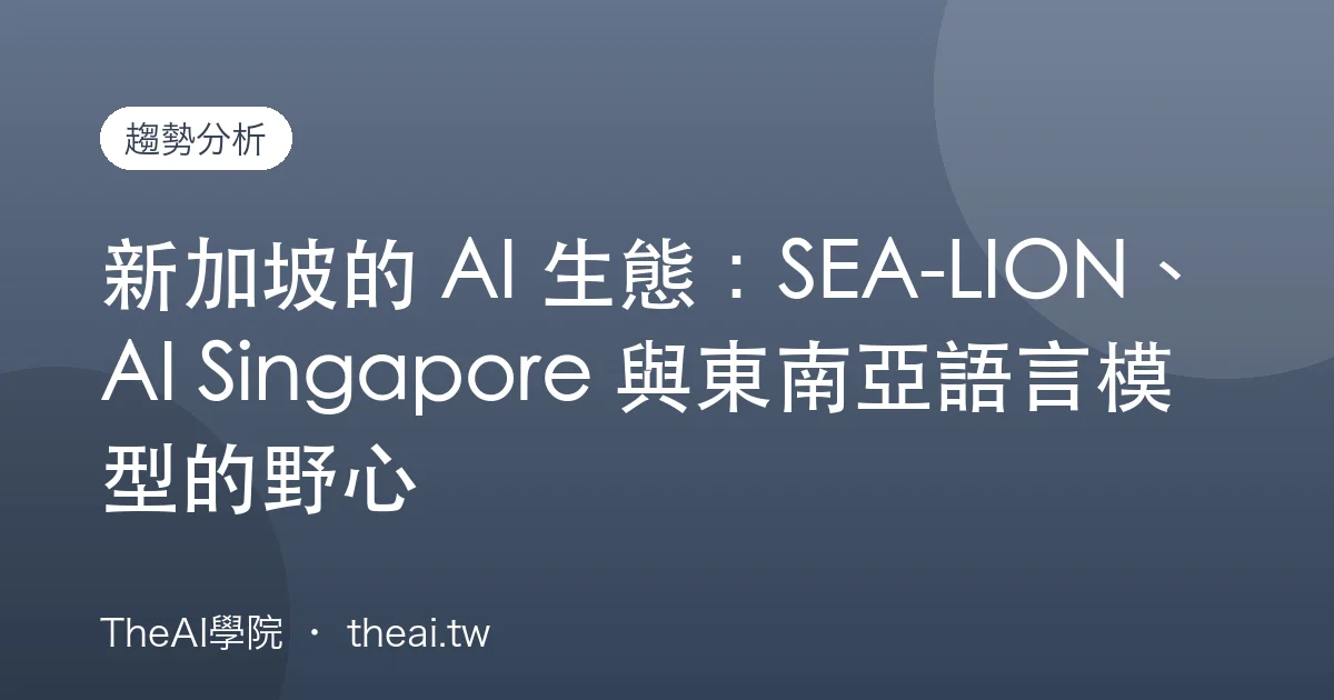 新加坡的 AI 生態：SEA-LION、AI Singapore 與東南亞語言模型的野心